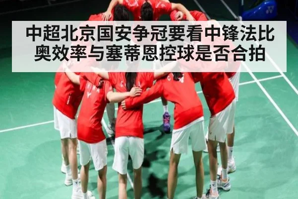 中超北京国安争冠要看中锋法比奥效率与塞蒂恩控球是否合拍